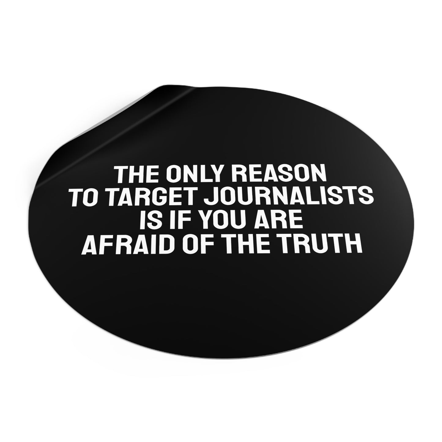 The Only Reason To Target Journalists Is If You Are Afraid Of The Truth - Round Vinyl Stickers