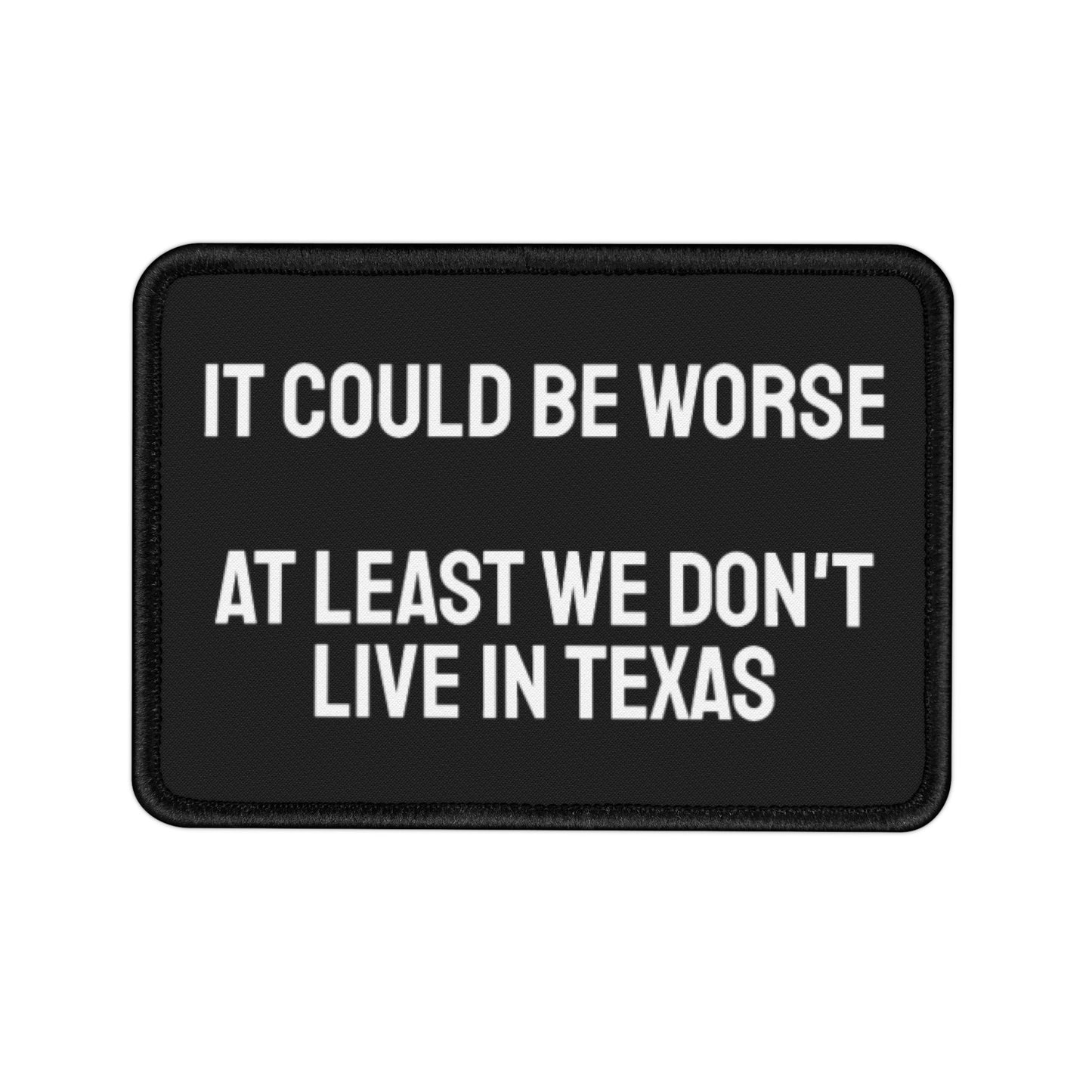 It Could Be Worse At Least We Don't Live In Texas - Iron-On Patch