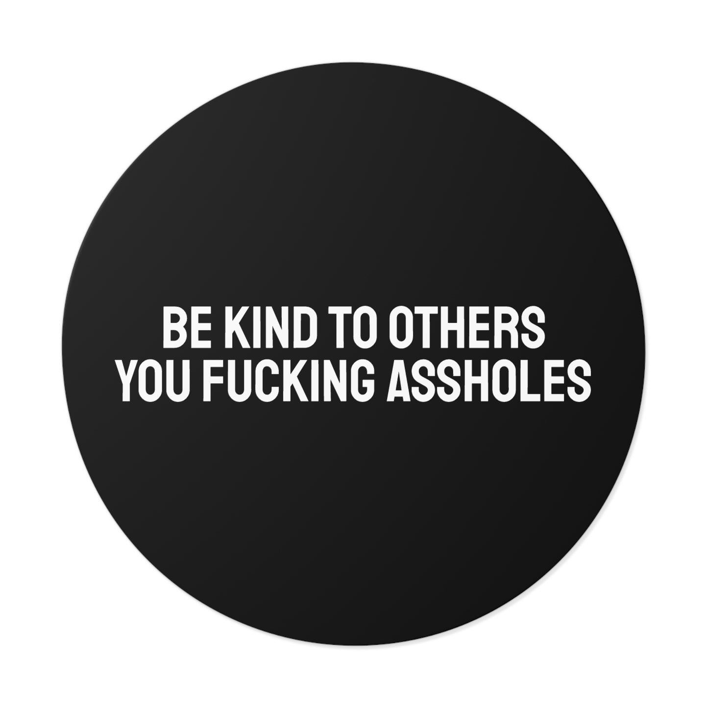 Be Kind To Others You Fucking Assholes - Round Vinyl Stickers