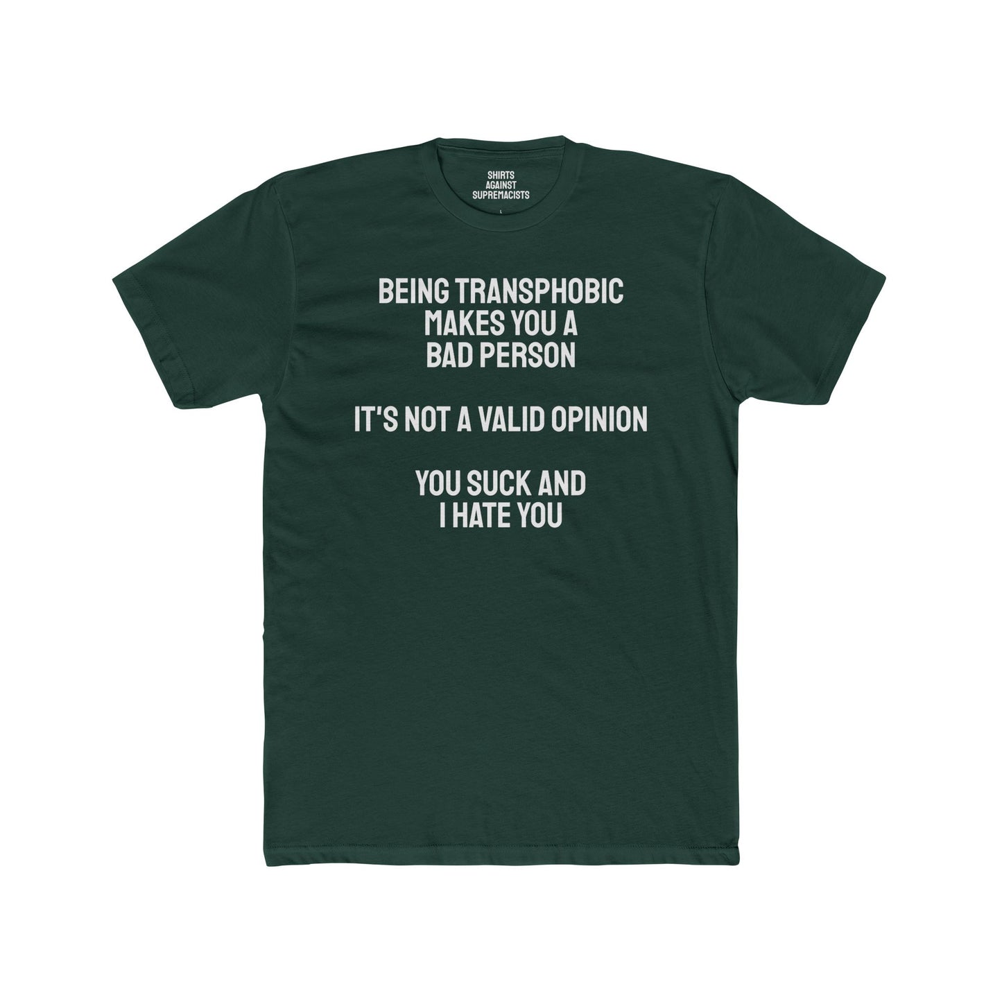 Being Transphobic Makes You A Bad Person It's Not A Valid Opinion You Suck And I Hate You - Unisex Cotton Crew Tee