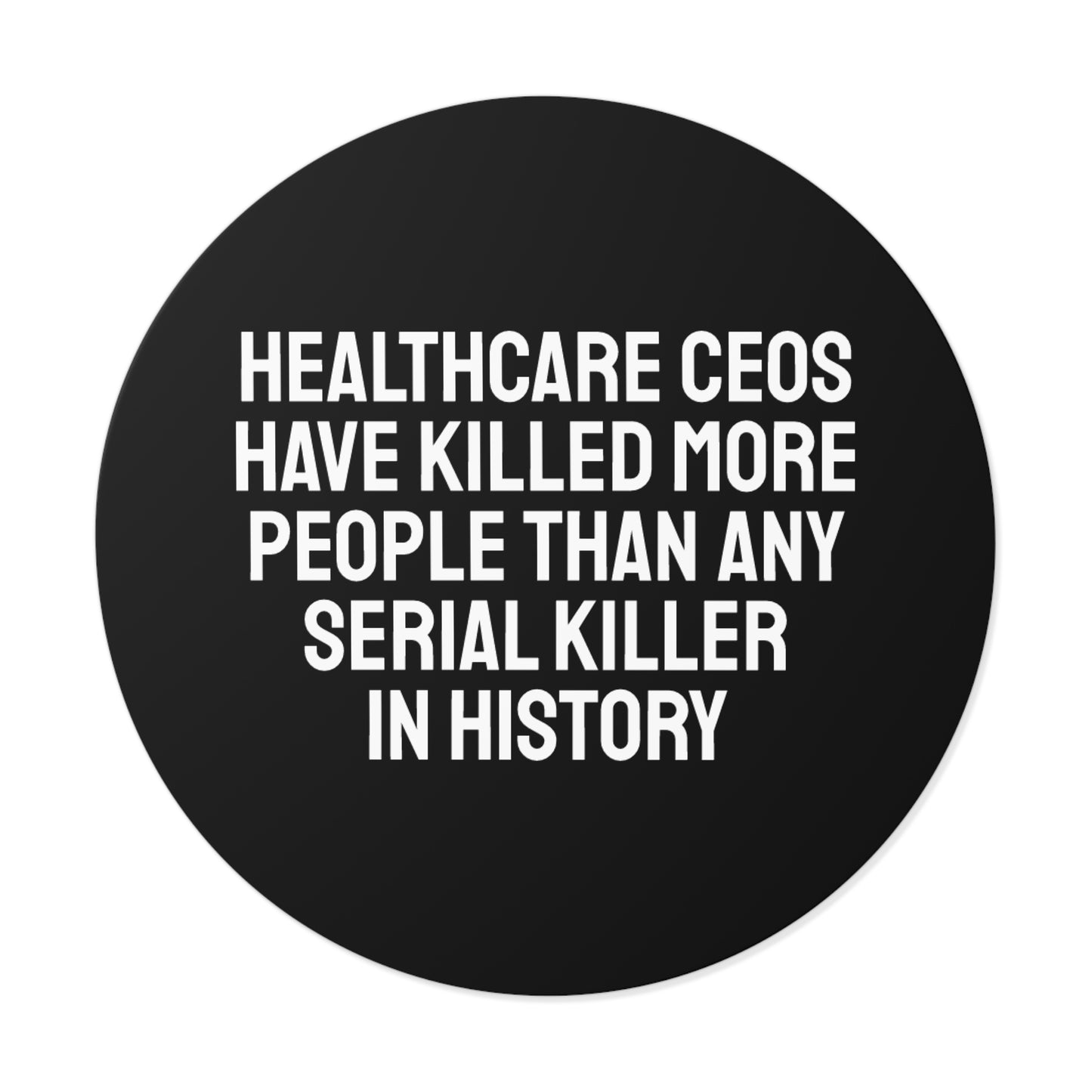 Healthcare CEOs Have Killed More People Than Any Person In History - Round Vinyl Stickers