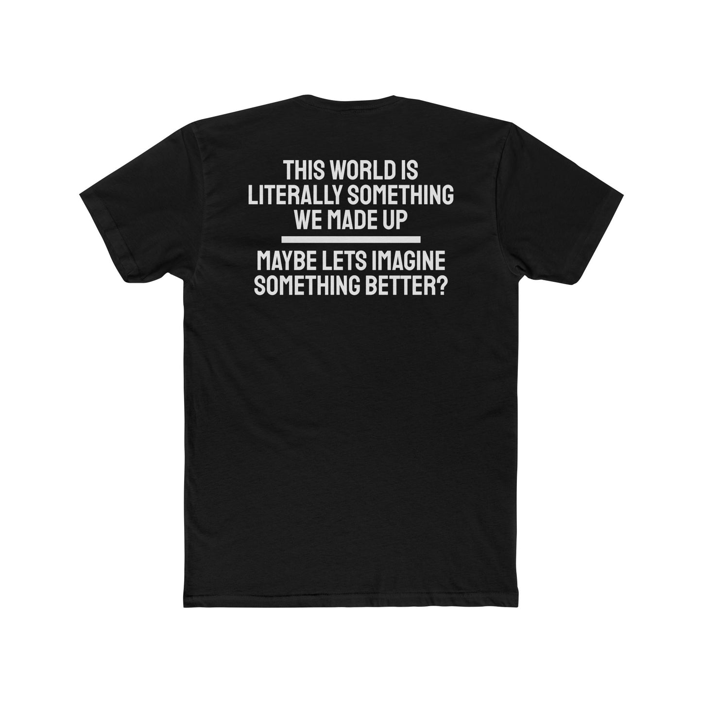 This World Is Literally Something We Made Up Maybe Lets Imagine Something Better - Unisex Cotton Crew Tee