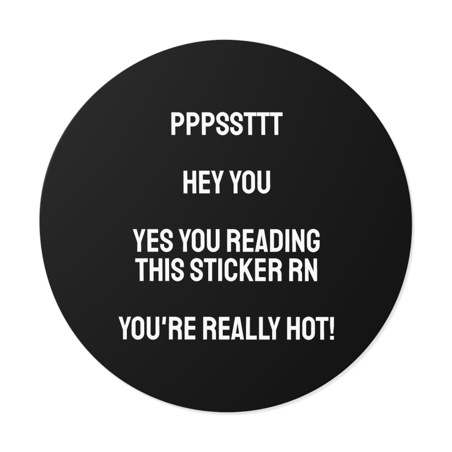 Pst Hey You Yes You Reading This Sticker RN You're Really Hot! - Round Vinyl Stickers