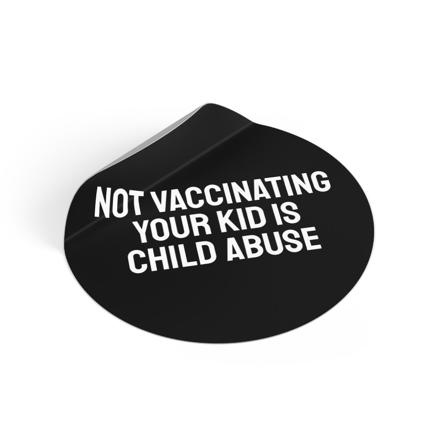 Not Vaccinating Your Kid Is Child Abuse - Round Vinyl Stickers
