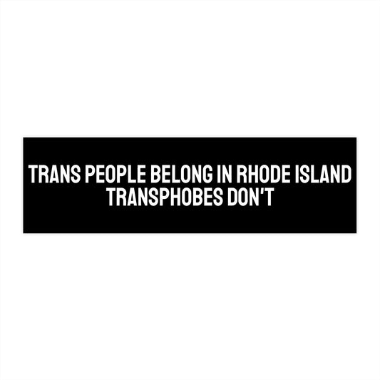 Trans People Belong In Rhode Island Transphobes Don't - Bumper Sticker