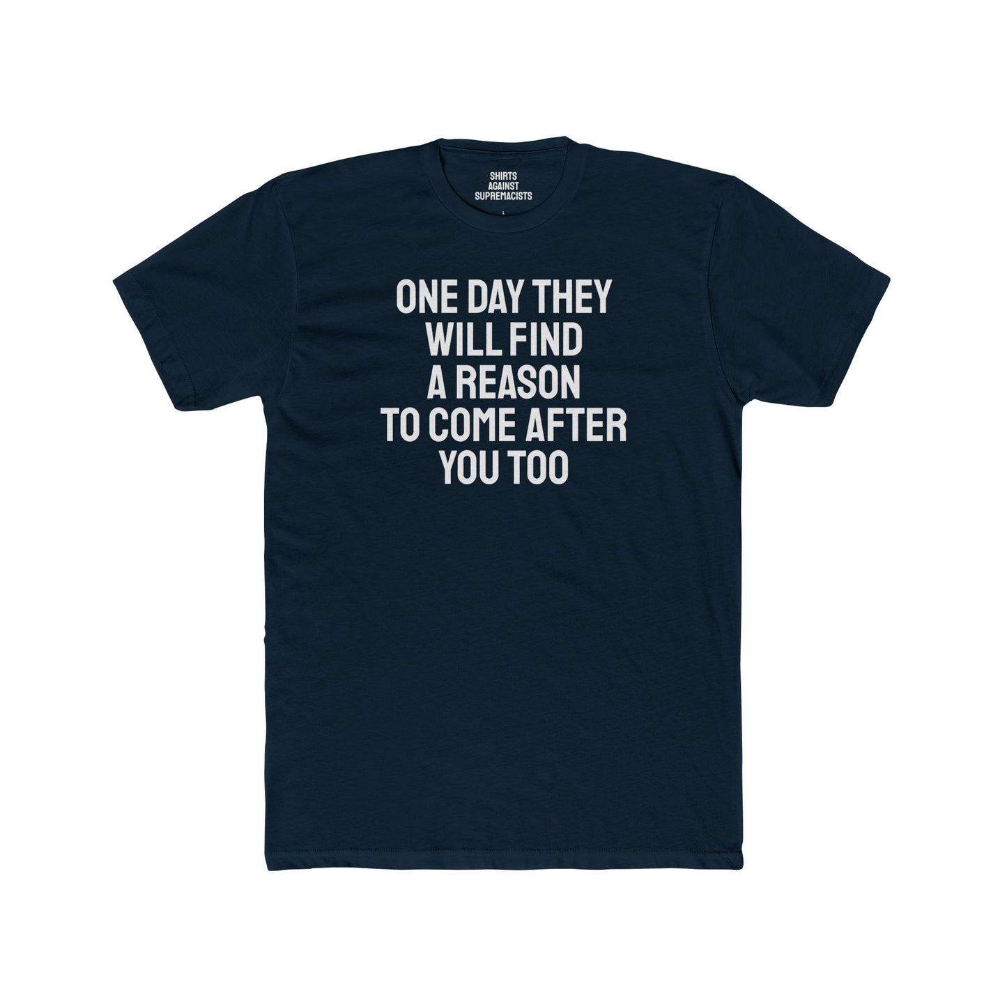 One Day They Will Find A Reason To Come After You Too - Unisex Cotton Crew Tee