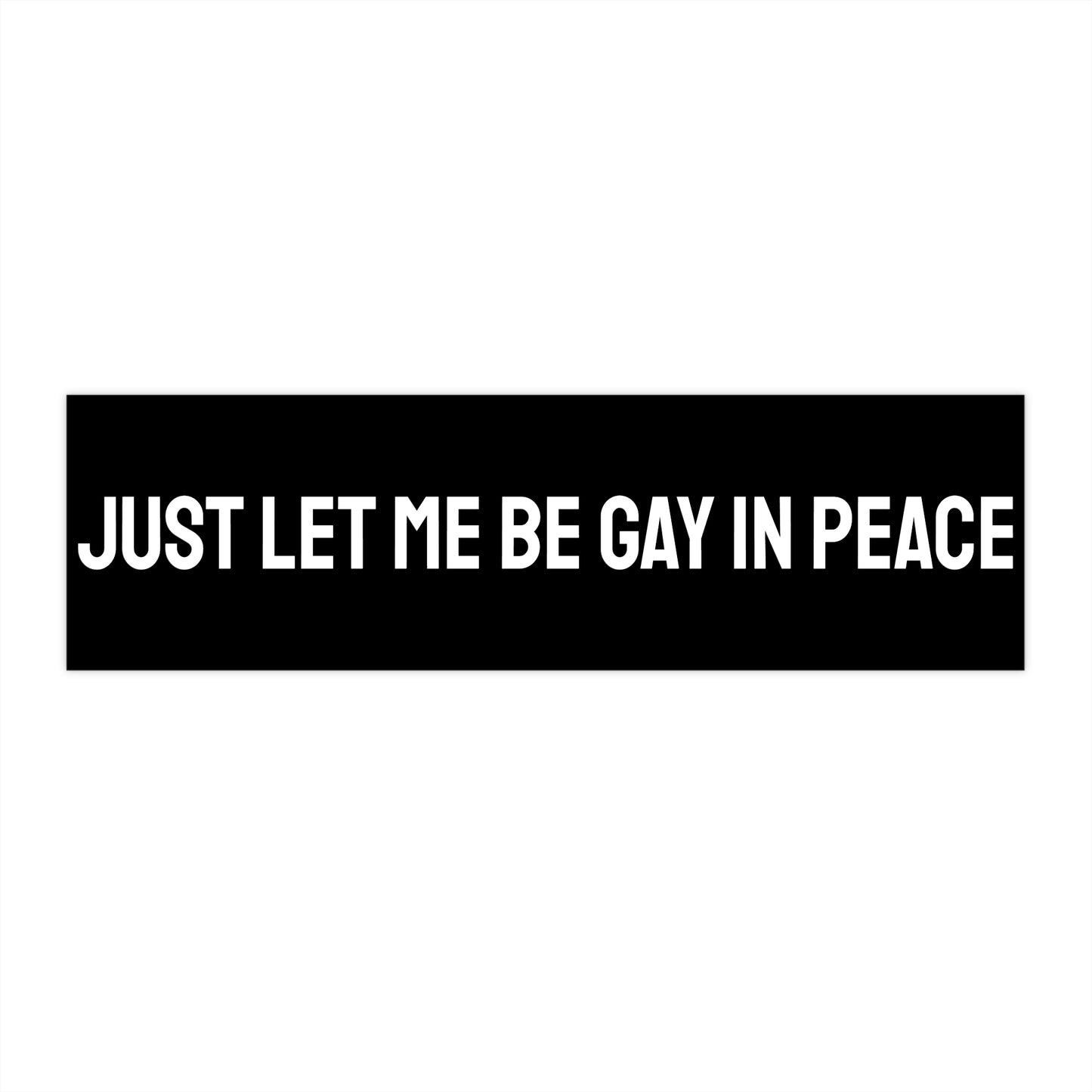 Just Let Me Be Gay In Peace - Bumper Sticker