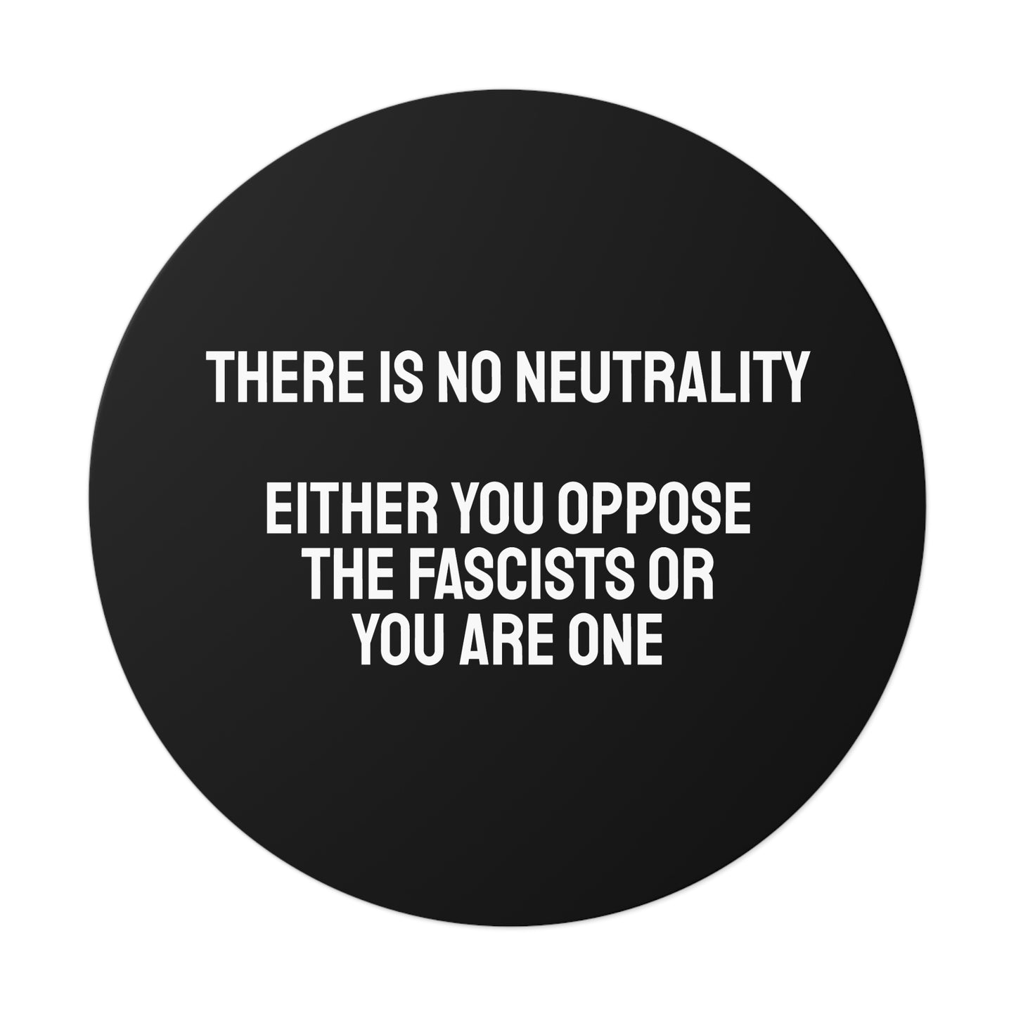 There Is No Neutrality Either You Oppose The Fascists Or You Are One - Round Vinyl Stickers