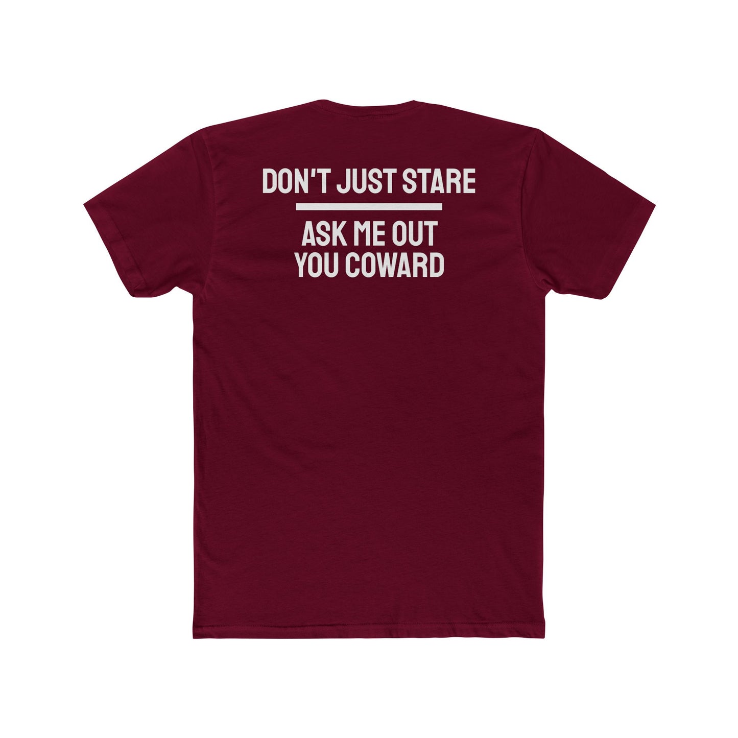 Don't Just Stare Ask Me Out You Coward - Unisex Cotton Crew Tee