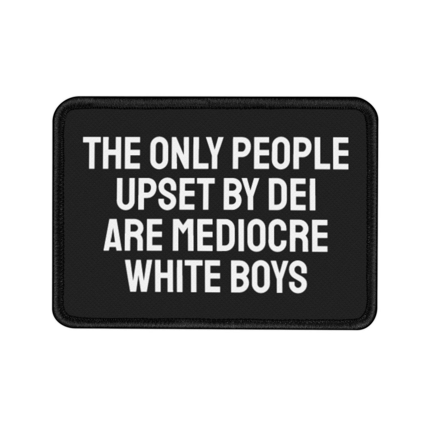 The Only People Upset By DEI Are Mediocre White Boys - Iron-On Patch