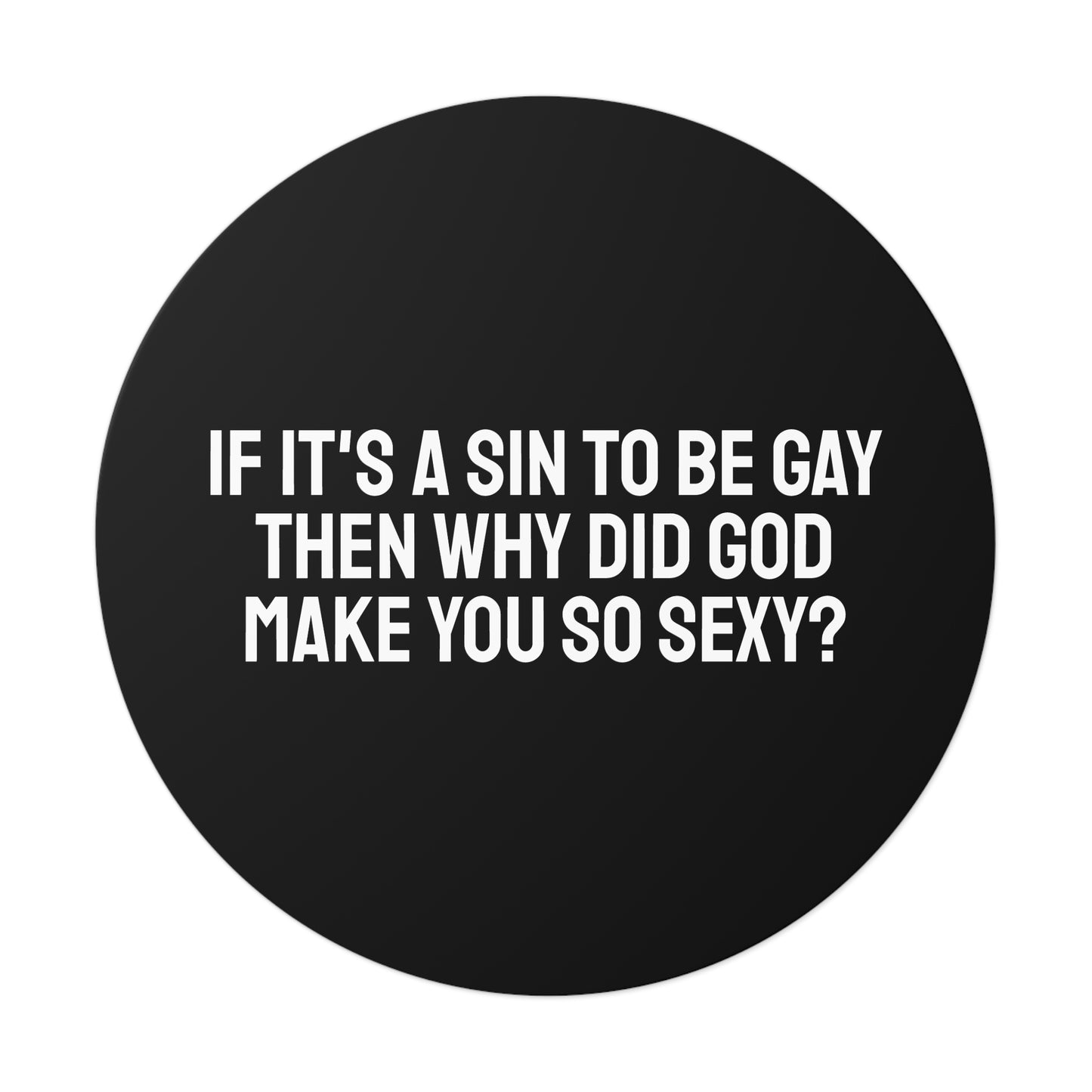 If It's A Sin To Be Gay Then Why Did God Make You So Sexy - Round Vinyl Stickers