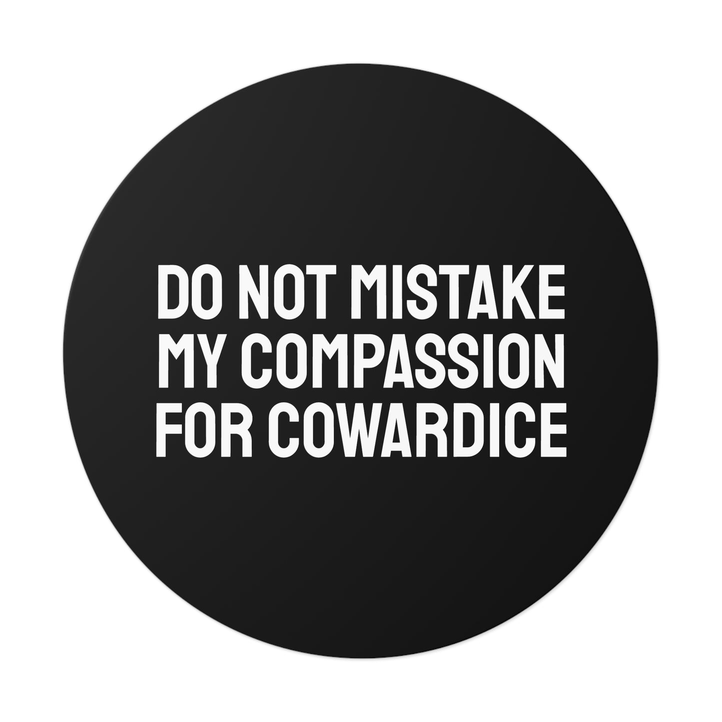 Do Not Mistake My Compassion For Cowardice - Round Vinyl Stickers