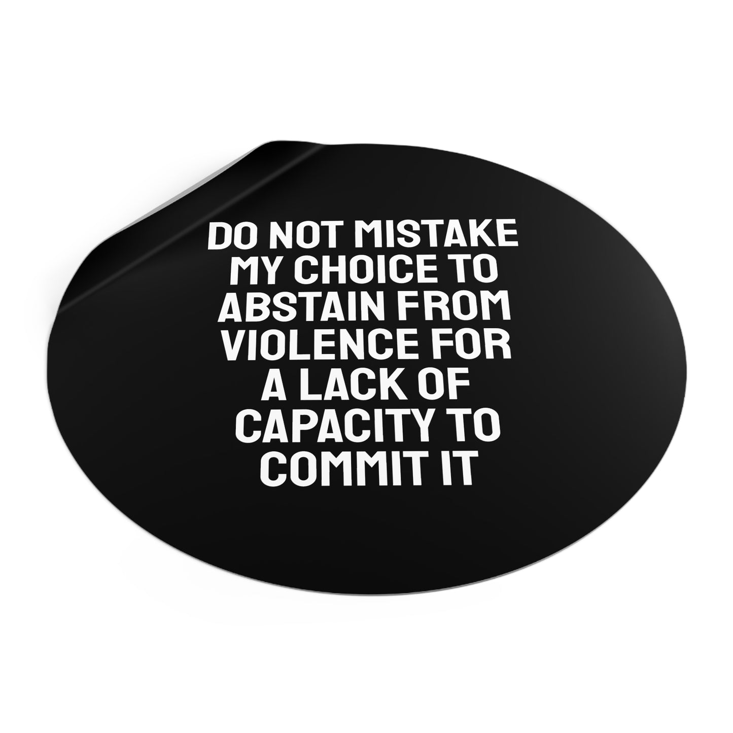 Do Not Mistake My Choice To Abstain From Violence For A Lack Of Capacity To Commit It - Round Vinyl Stickers