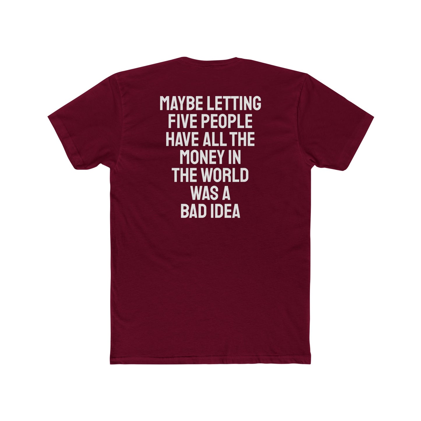 Maybe Letting Five People Have All The Money In The World Was A Bad Idea - Unisex Cotton Crew Tee