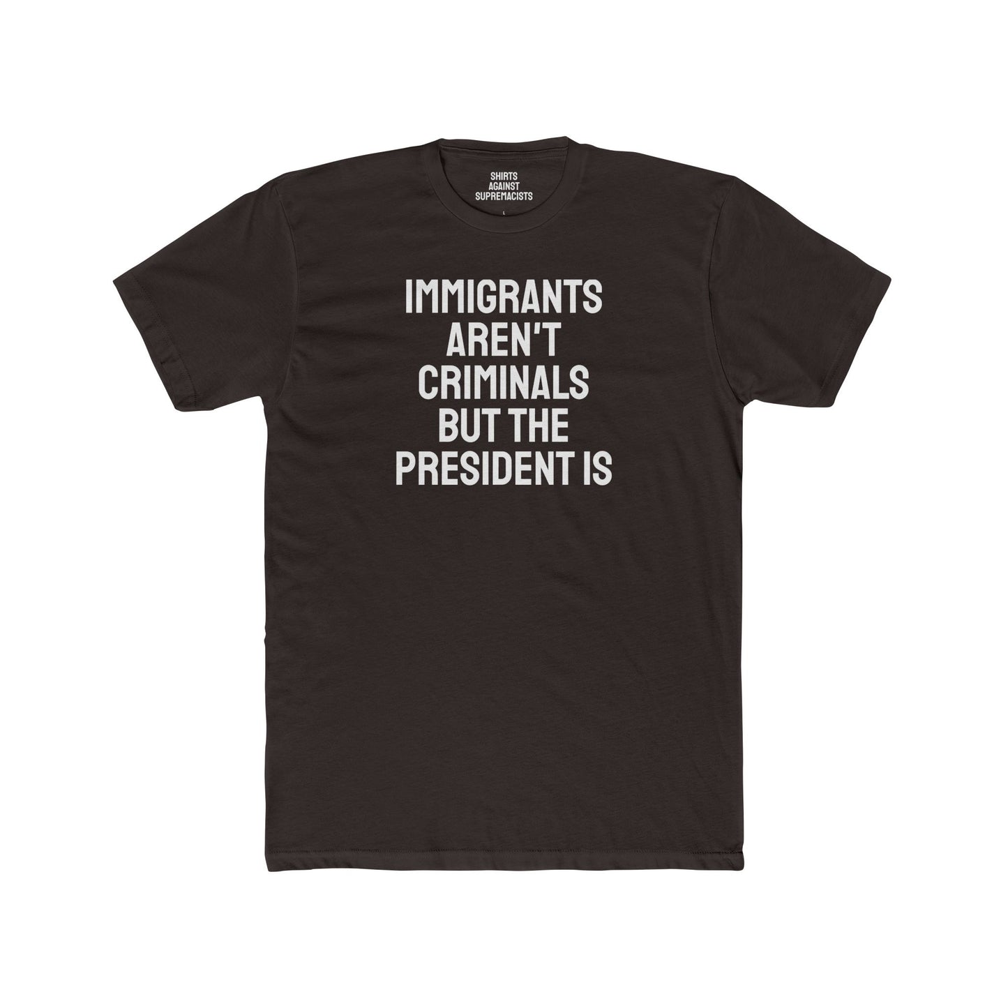 Immigrants Aren't Criminals But The President Is - Unisex Cotton Crew Tee
