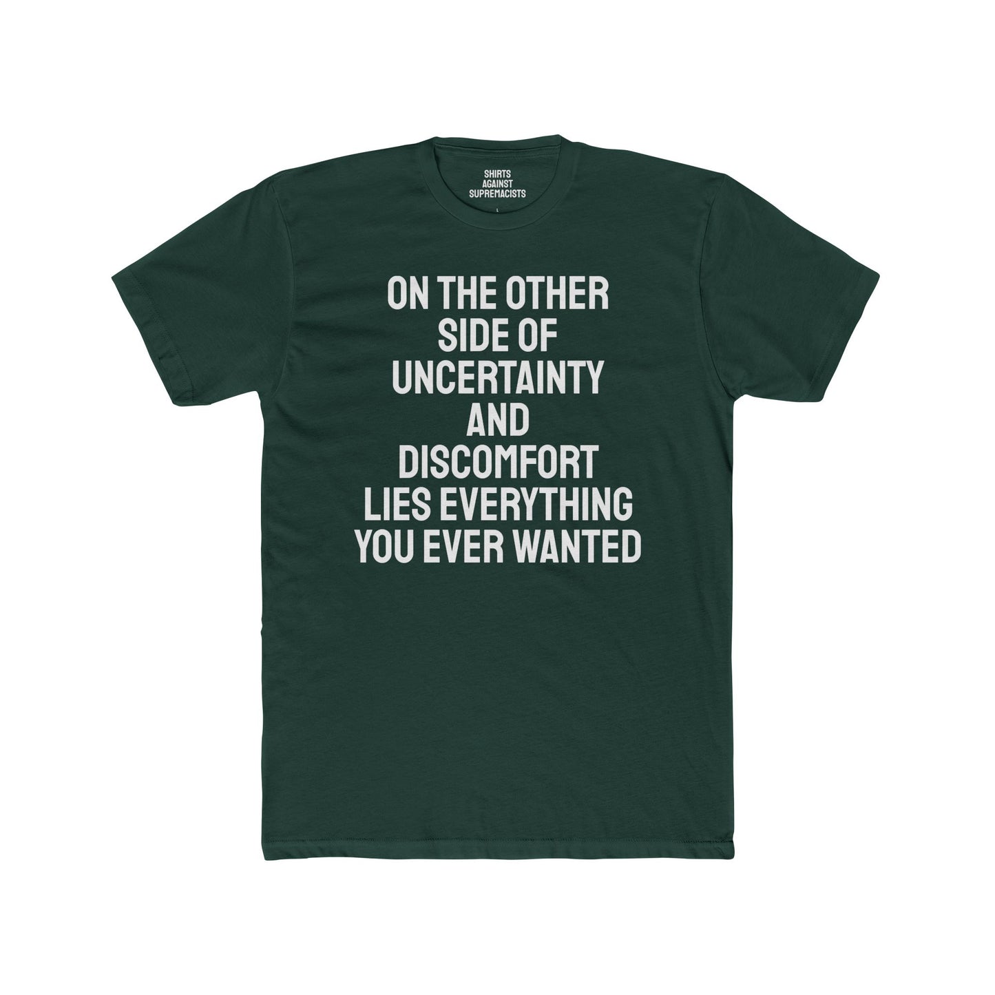 On The Other Side Of Uncertainty And Discomfort Lies Everything You Ever Wanted - Unisex Cotton Crew Tee