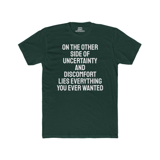 On The Other Side Of Uncertainty And Discomfort Lies Everything You Ever Wanted - Unisex Cotton Crew Tee