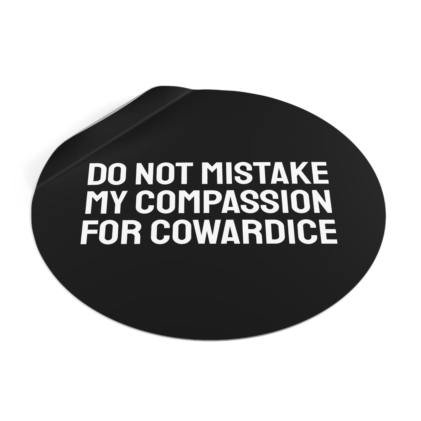 Do Not Mistake My Compassion For Cowardice - Round Vinyl Stickers