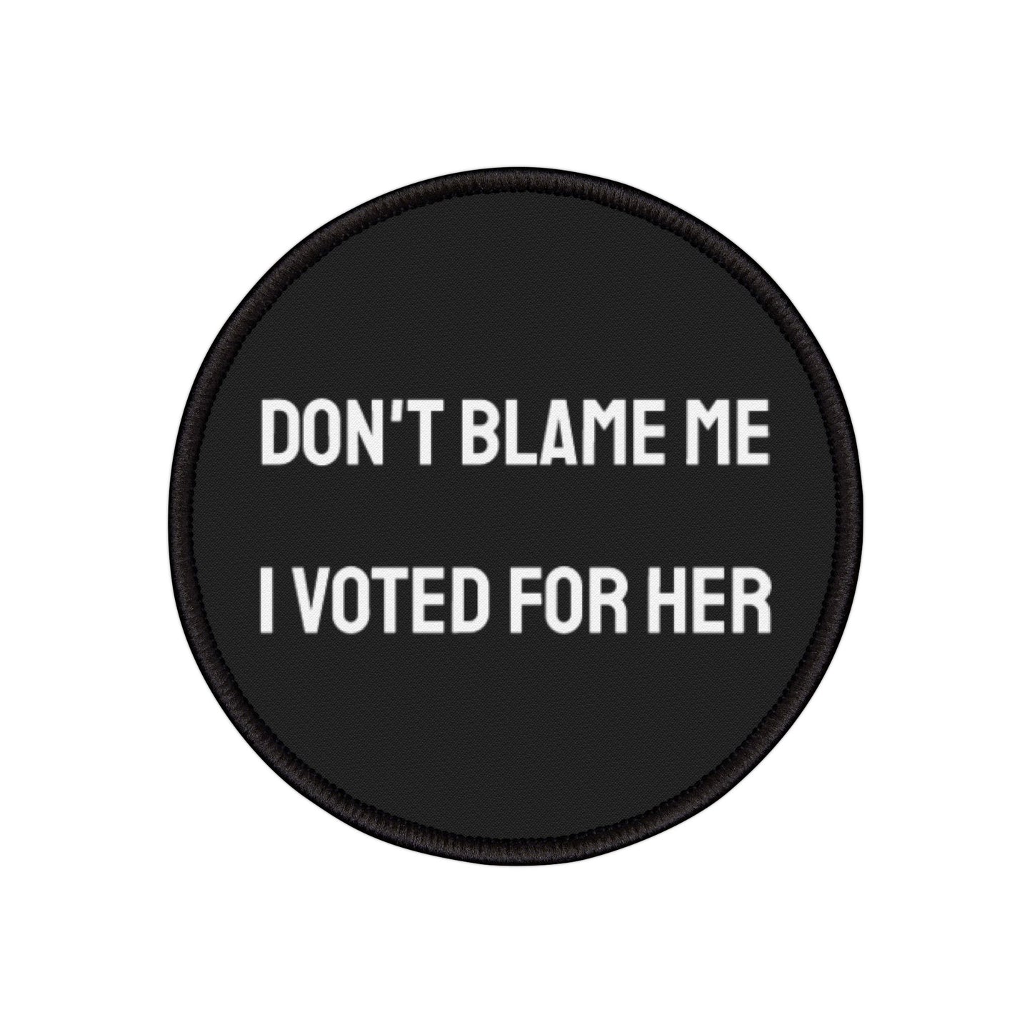 Don't Blame Me I Voted For Her - Iron-On Patch