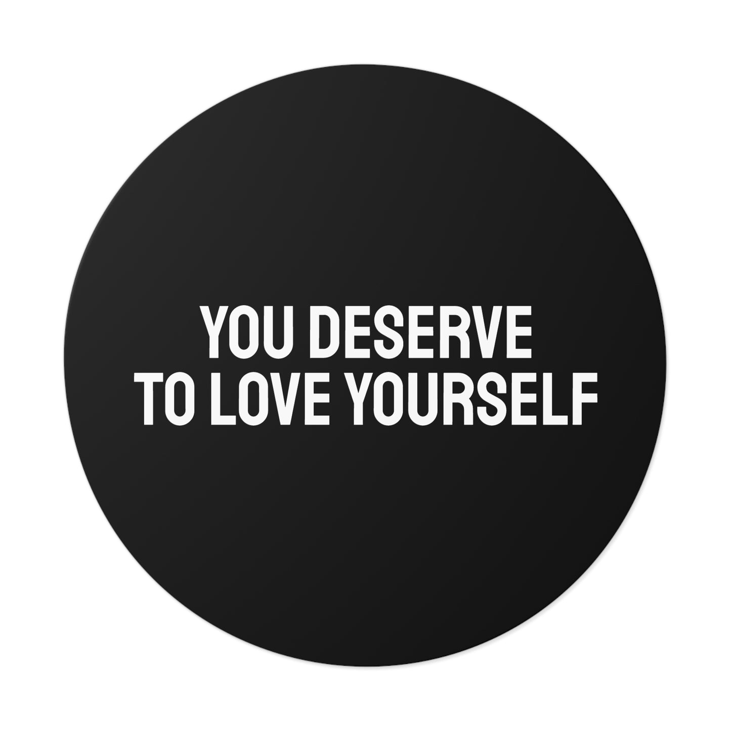 You Deserve To Love Yourself - Round Vinyl Stickers