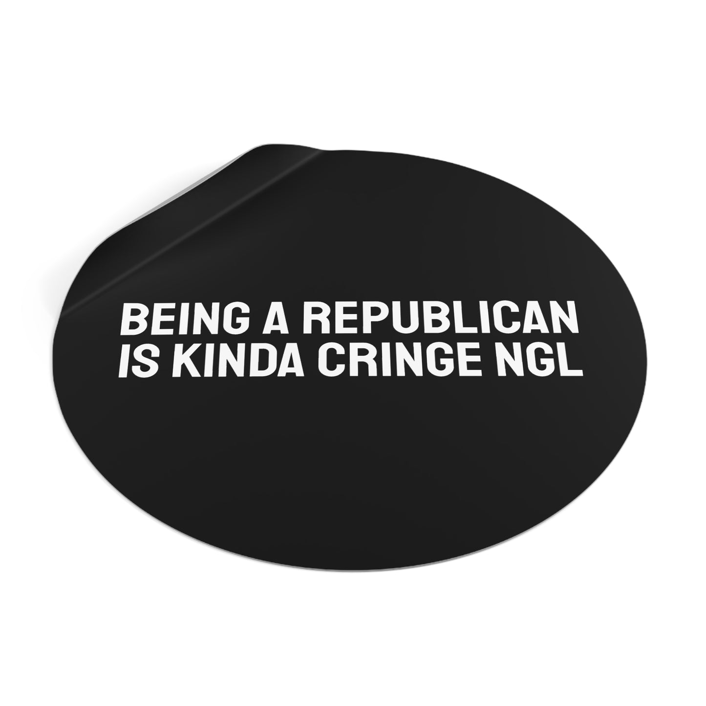 Being A Republican Is Kinda Cringe NGL - Round Vinyl Stickers
