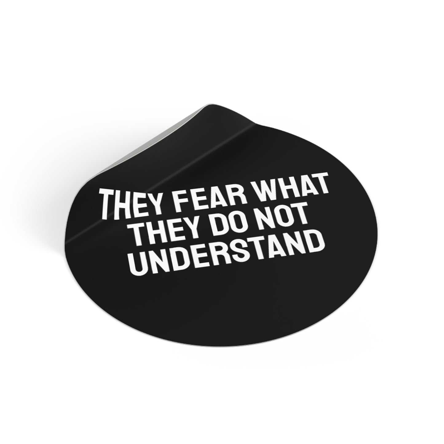 They Fear What They Do Not Understand - Round Vinyl Stickers