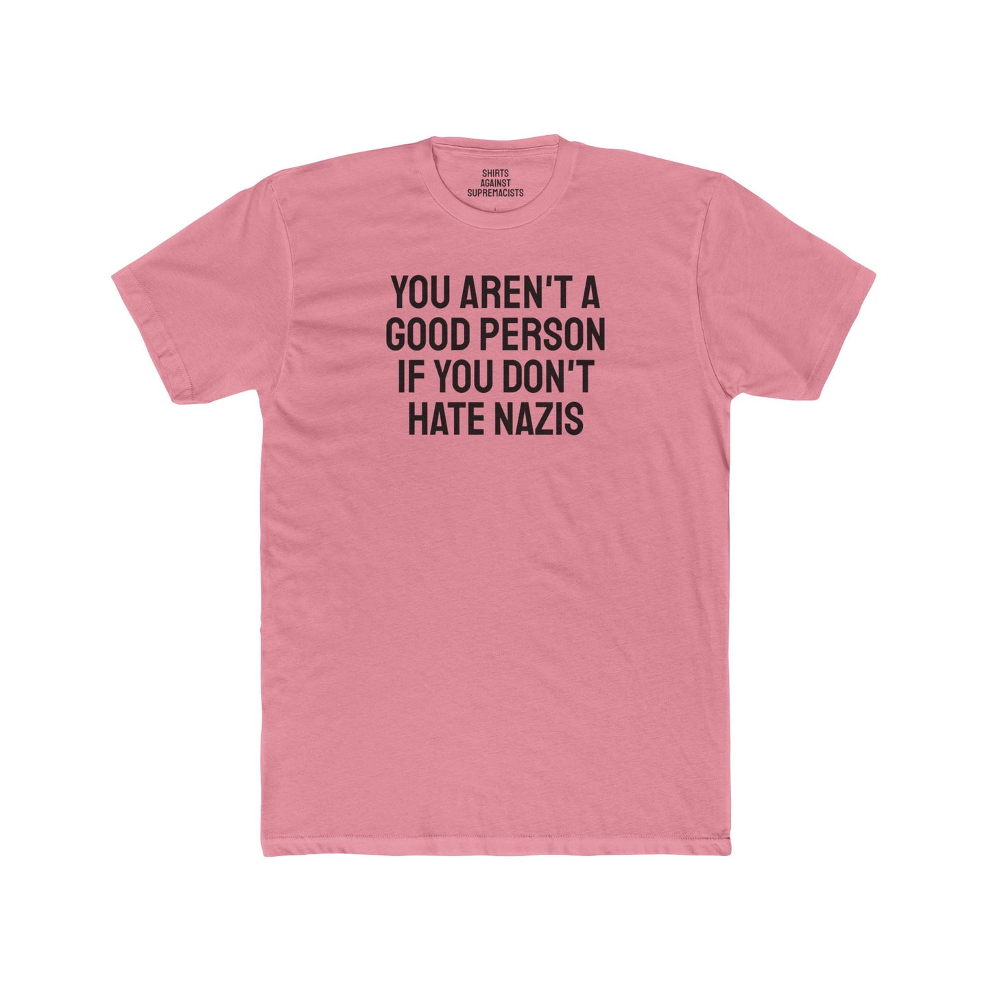You Aren't A Good Person If You Don't Hate Nazis - Unisex Cotton Crew Tee