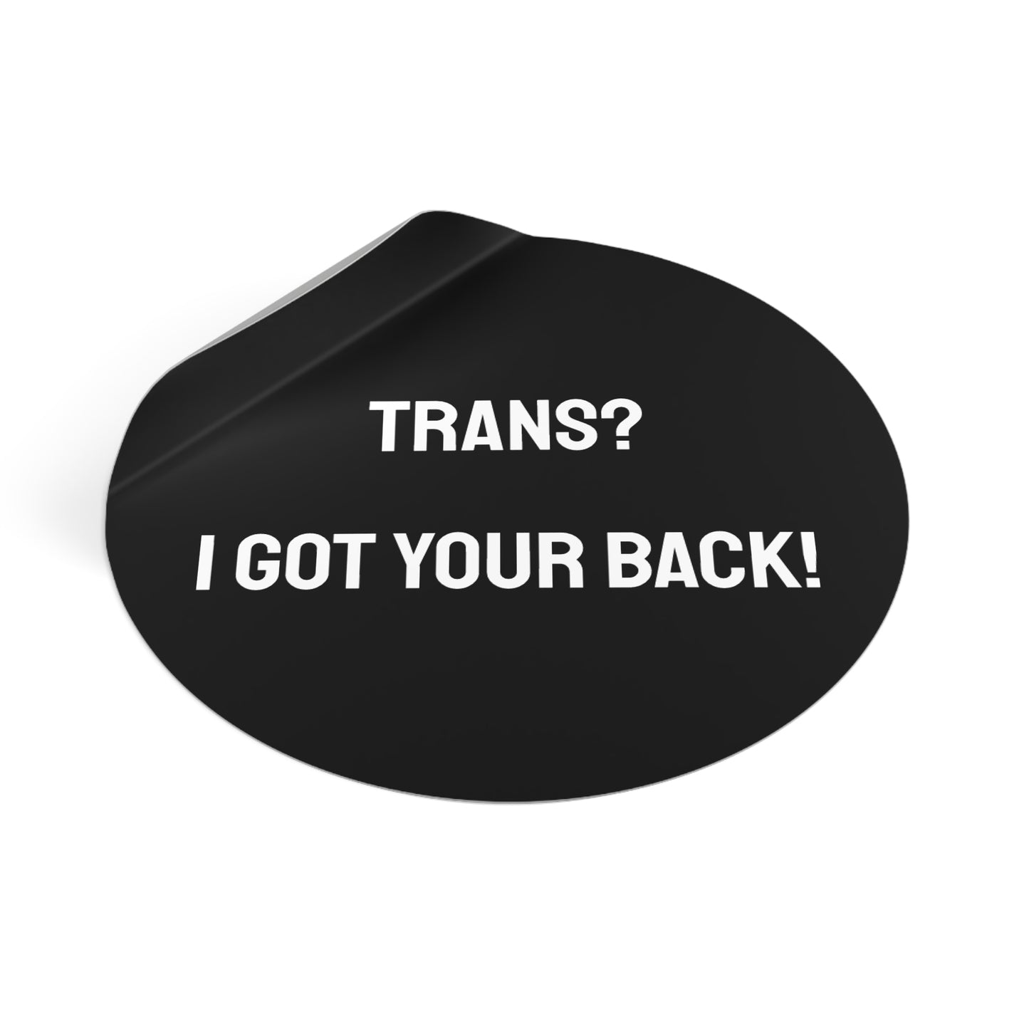 Trans? I Got Your Back! - Round Vinyl Stickers