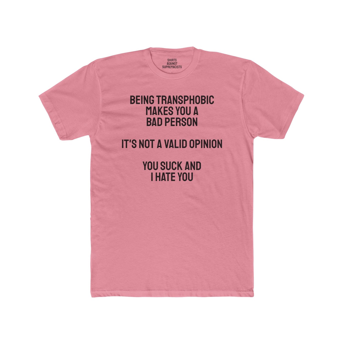 Being Transphobic Makes You A Bad Person It's Not A Valid Opinion You Suck And I Hate You - Unisex Cotton Crew Tee