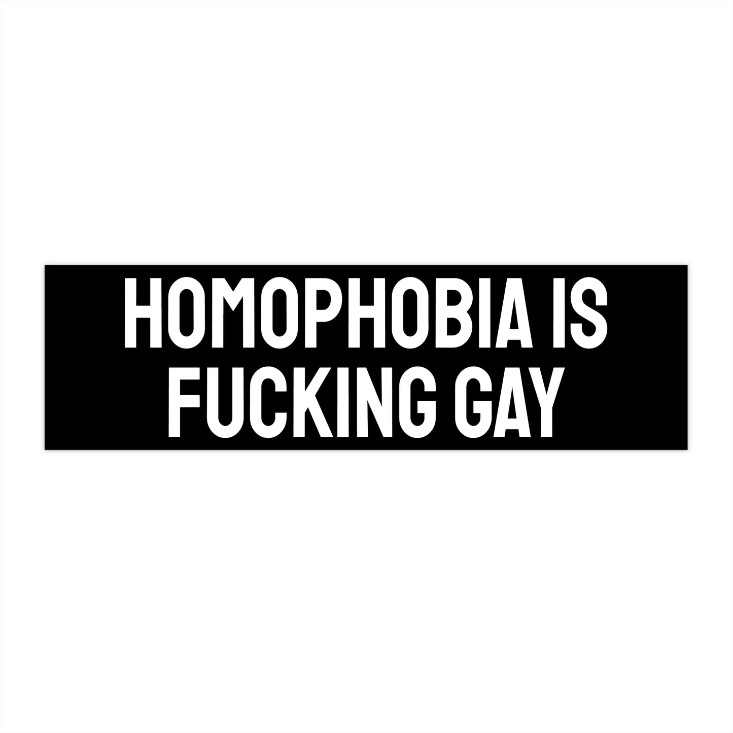 Homophobia Is Fucking Gay - Bumper Sticker
