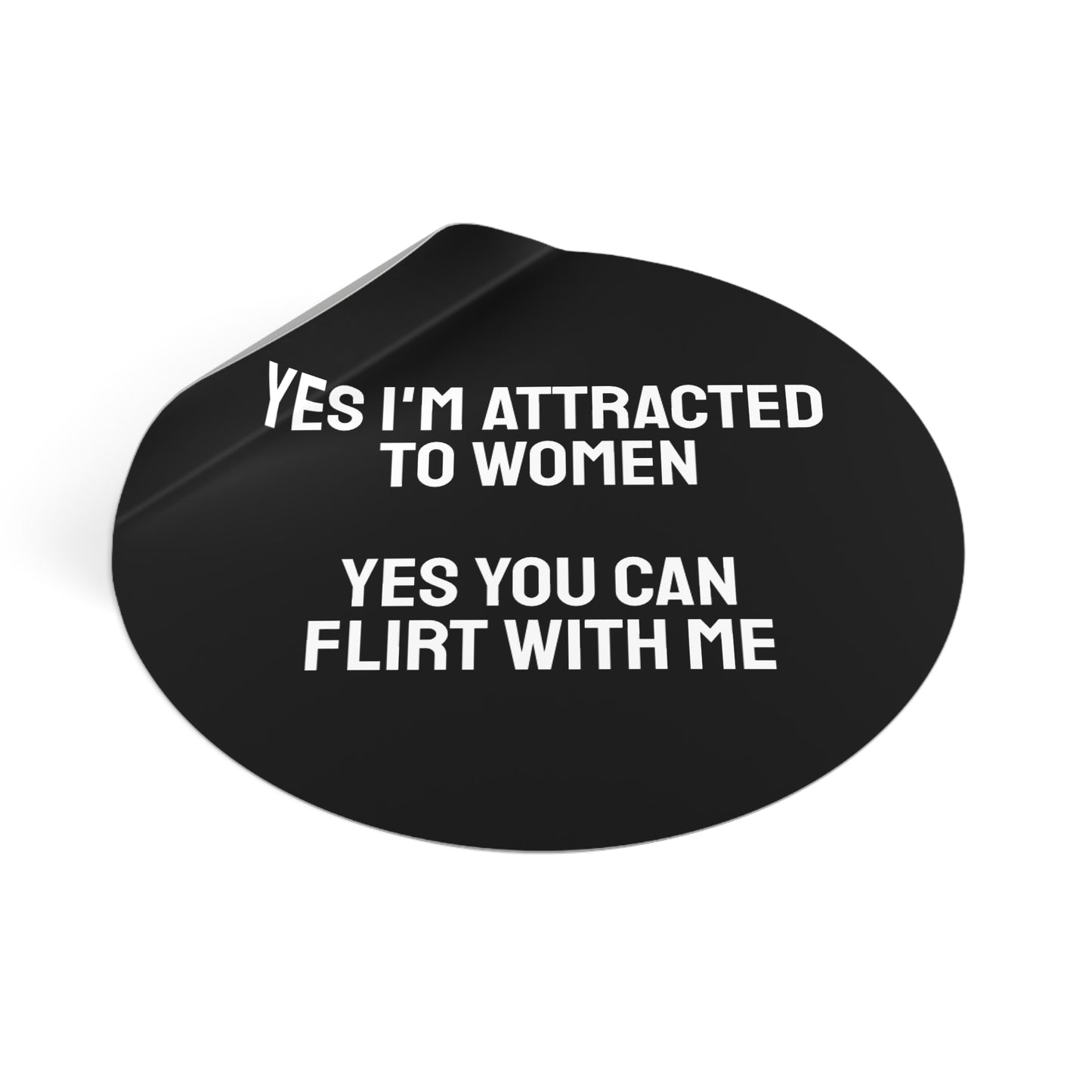 Yes I'm Attracted To Women Yes You Can Flirt With Me - Round Vinyl Stickers