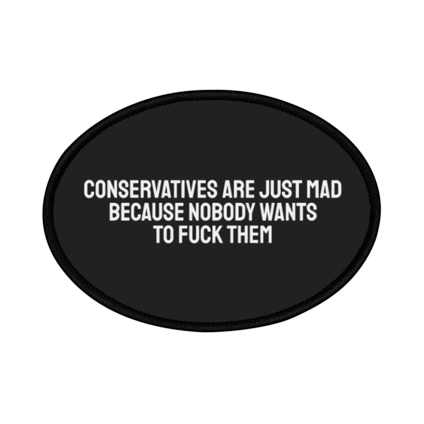 Conservatives Are Just Mad Because Nobody Wants To Fuck Them - Iron-On Patch