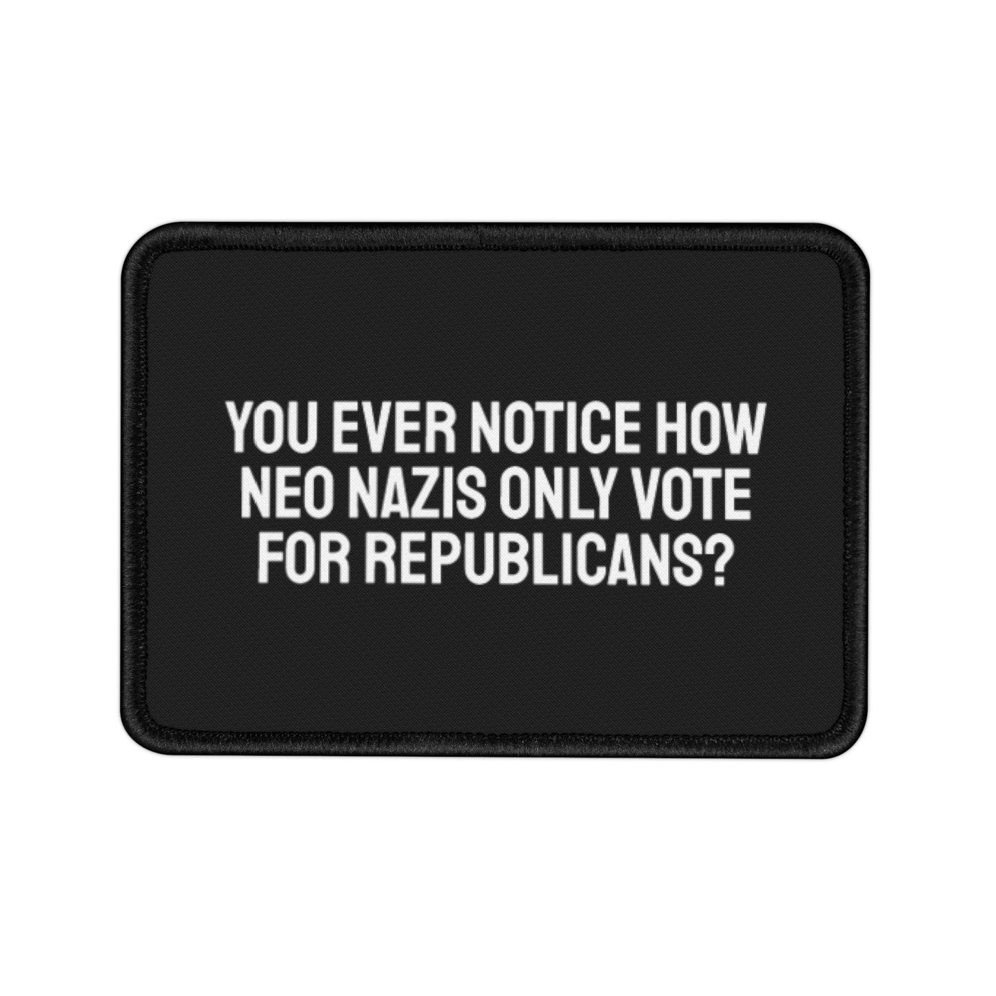 You Ever Notice How Neo Nazis Only Vote For Republicans - Iron-On Patch
