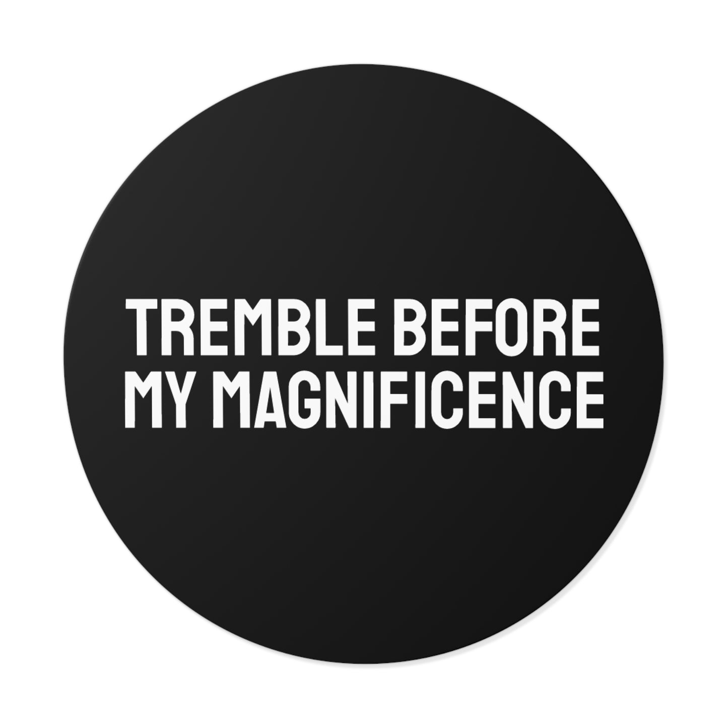 Tremble Before My Magnificence - Round Vinyl Stickers