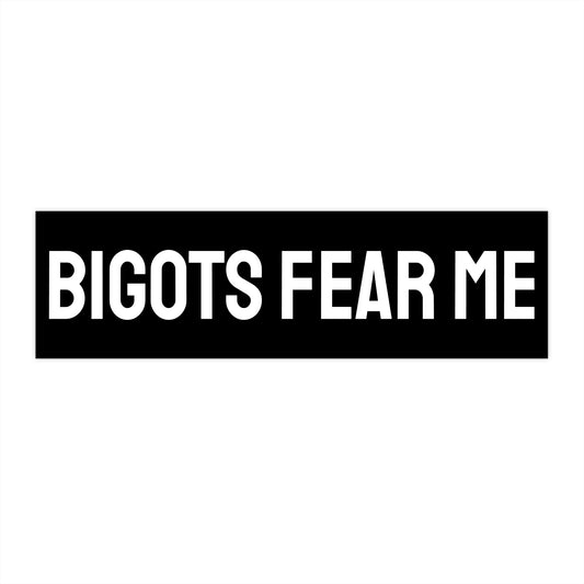 Bigots Fear Me - Bumper Sticker