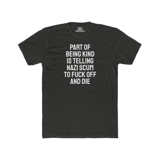 Part Of Being Kind Is Telling Nazi Scum To Fuck Off And Die - Unisex Cotton Crew Tee