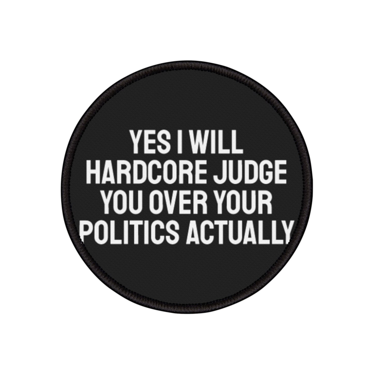 Yes I Will Hardcore Judge You Over Your Politics Actually - Iron-On Patch