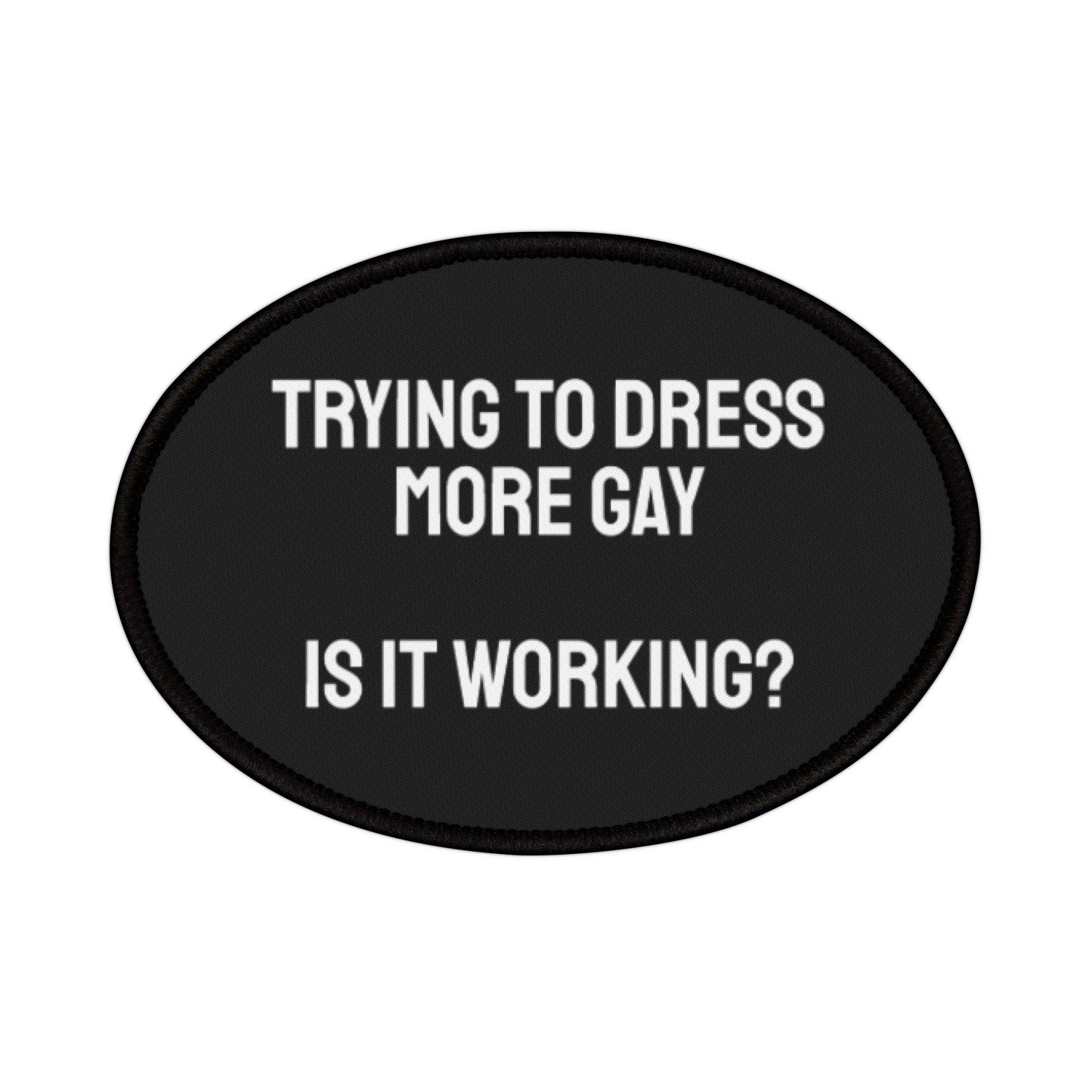 Trying To Dress More Gay Is It Working? - Iron-On Patch