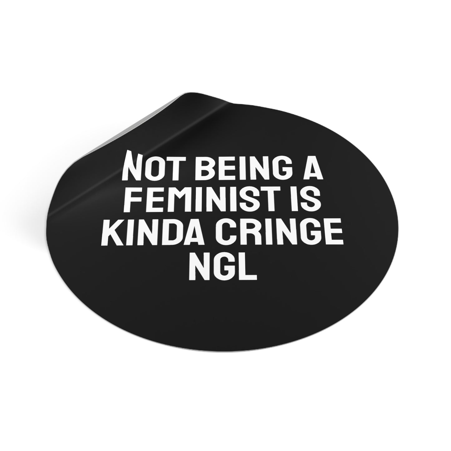 Not Being A Feminist Is Kinda Cringe NGL - Round Vinyl Stickers