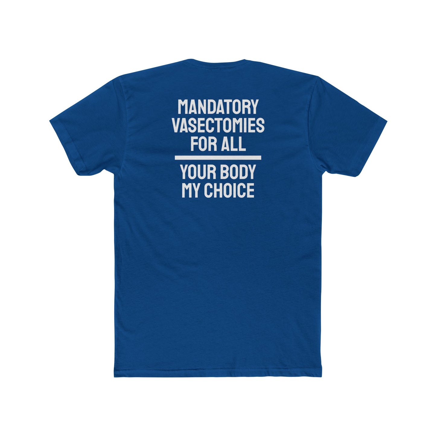 Mandatory Vasectomies For All Your Body My Choice - Unisex Cotton Crew Tee