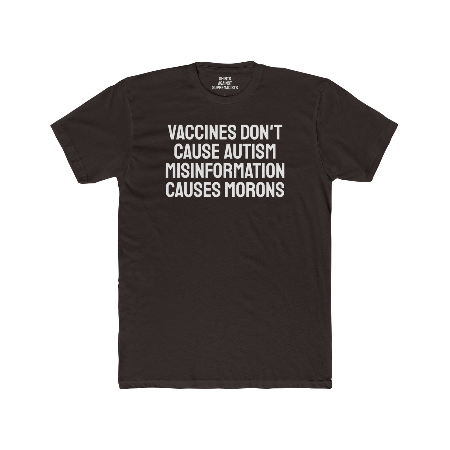 Vaccines Don't Cause Autism Misinformation Causes Morons - Unisex Cotton Crew Tee