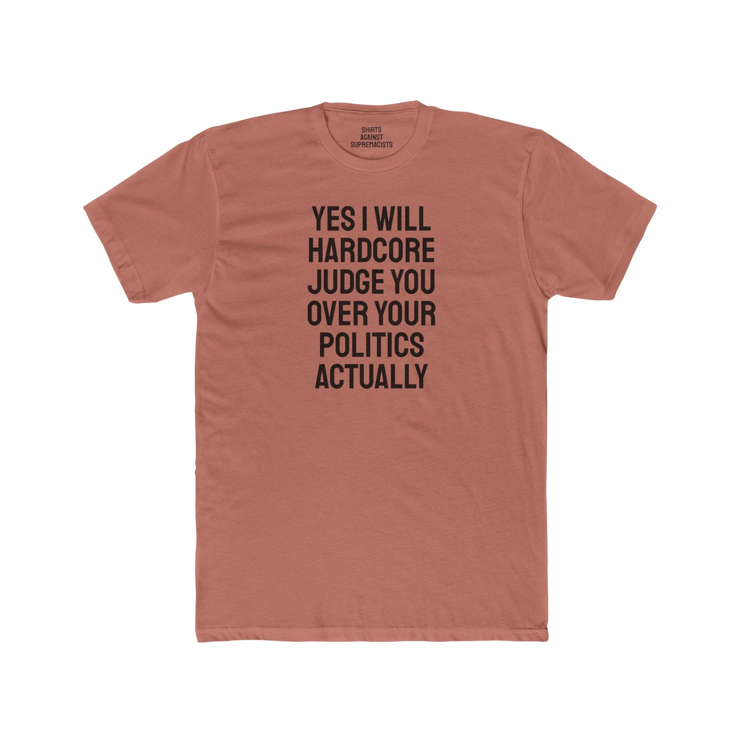 Yes I Will Hardcore Judge You Over Your Politics Actually - Unisex Cotton Crew Tee