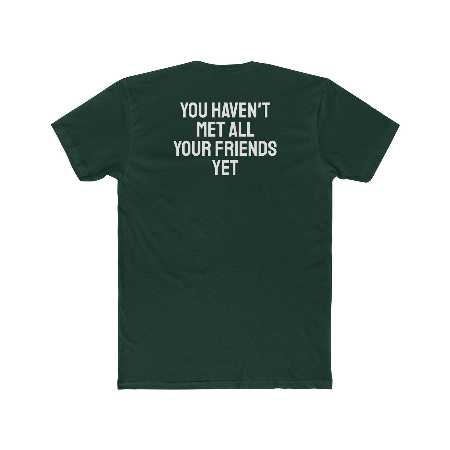 You Haven't Met All Your Friends Yet - Unisex Cotton Crew Tee