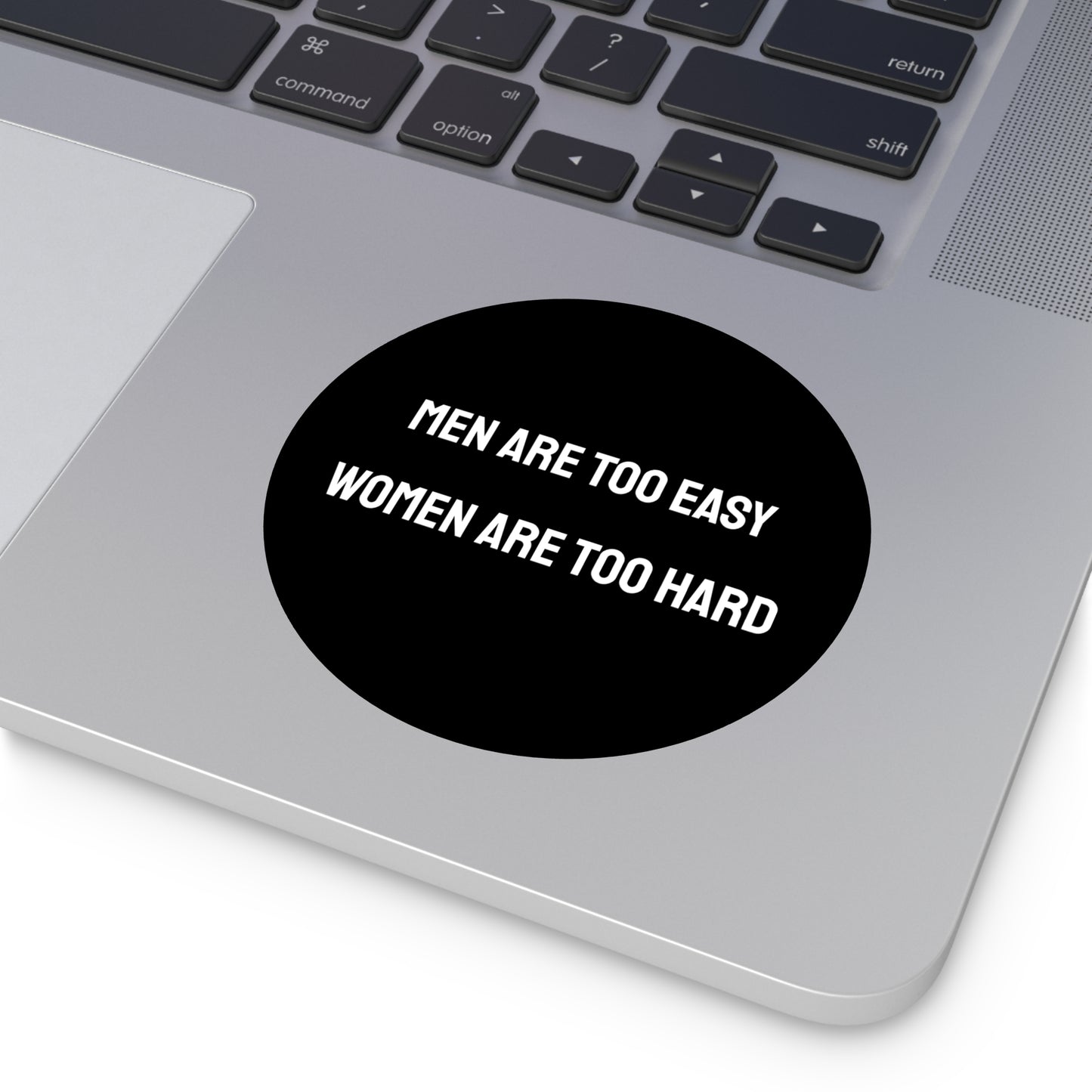 Men Are Too Easy Women Are Too Hard - Round Vinyl Stickers
