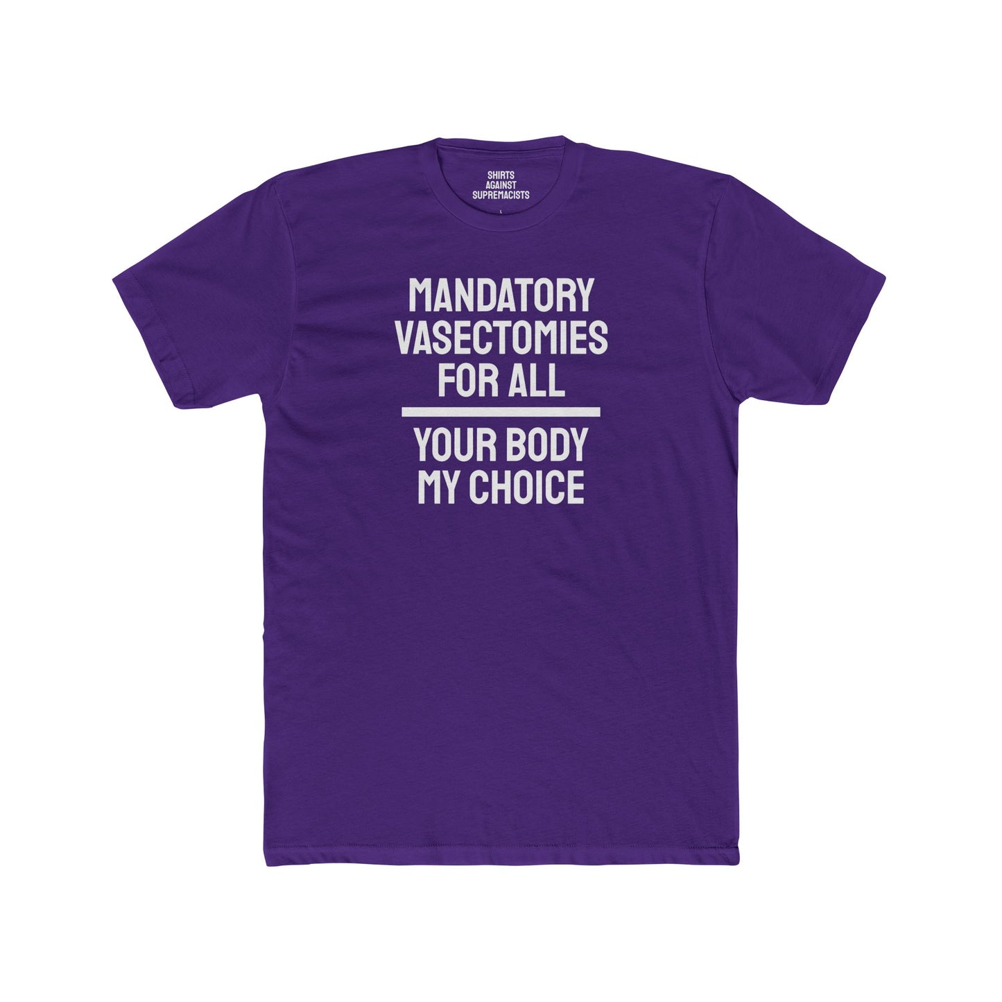Mandatory Vasectomies For All Your Body My Choice - Unisex Cotton Crew Tee