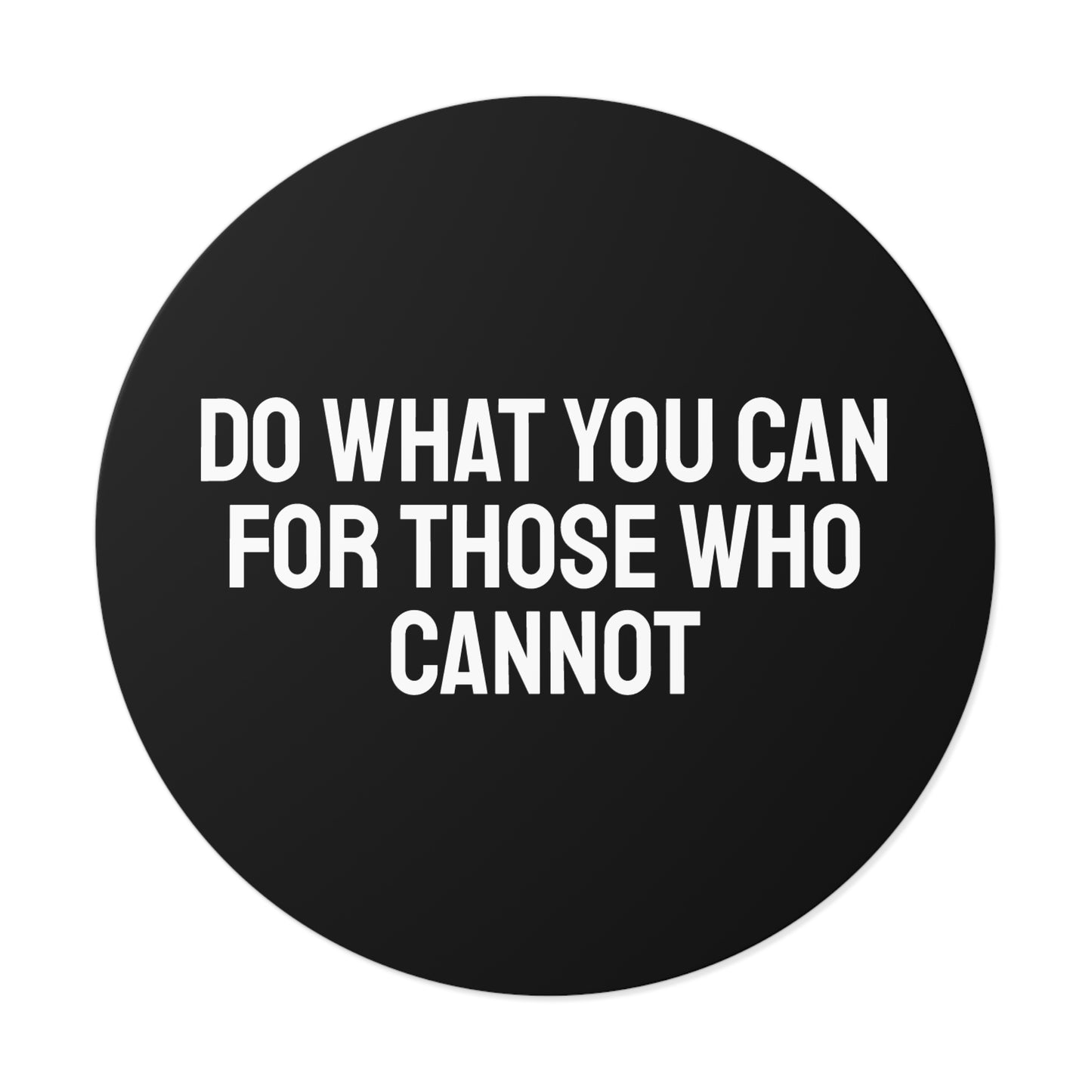 Do What You Can For Those Who Cannot - Round Vinyl Stickers