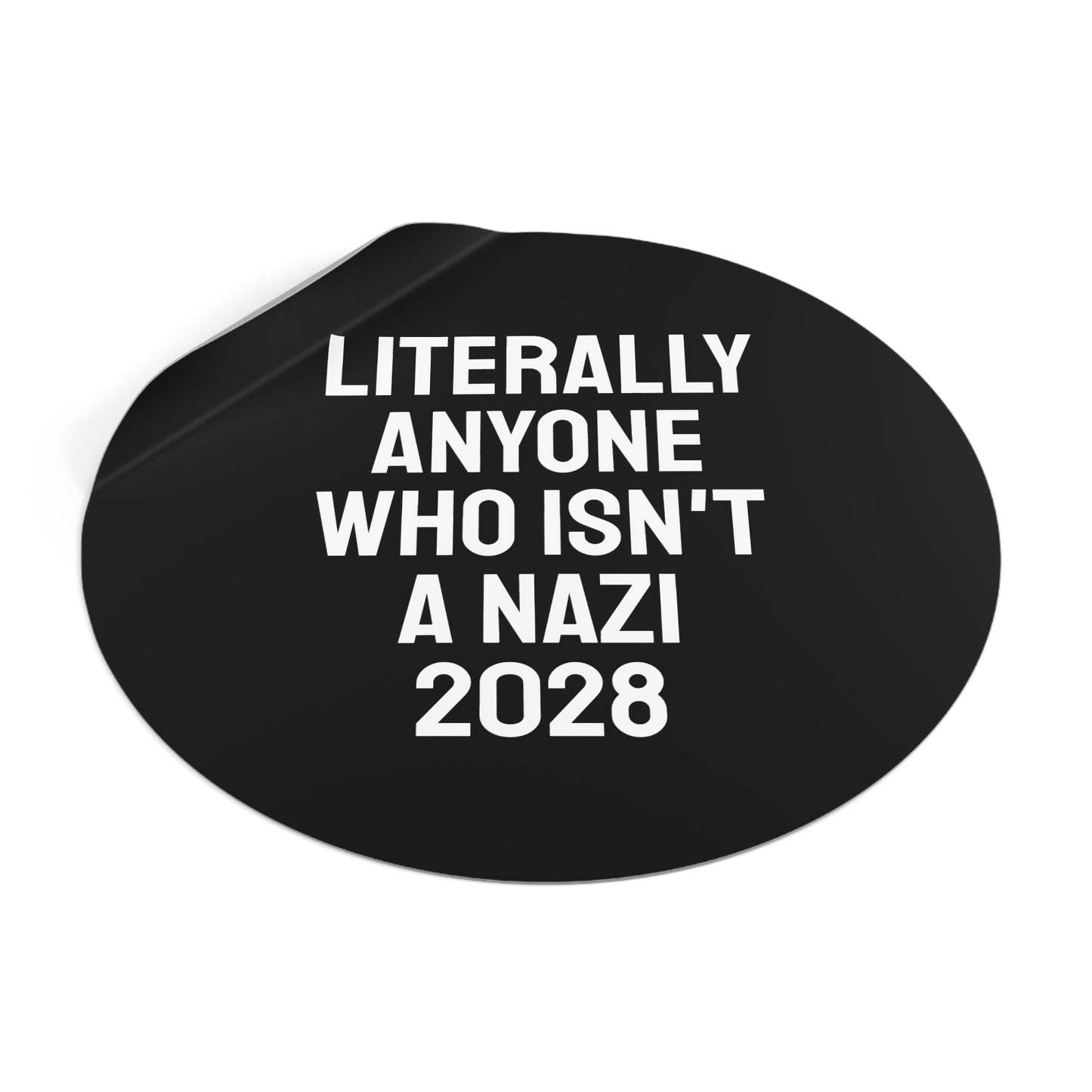 Literally Anyone Who Isn't A Nazi 2028 - Round Vinyl Stickers