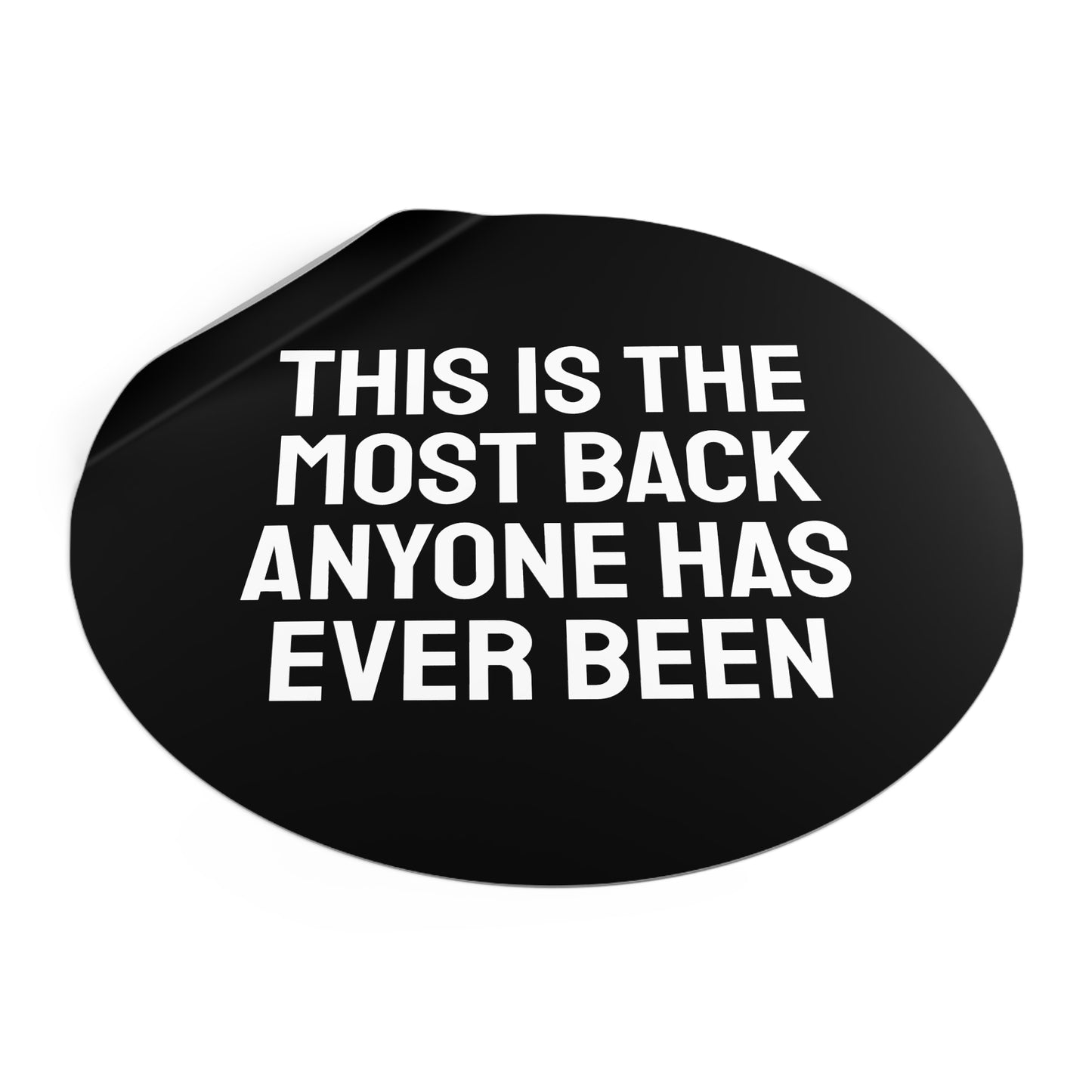 This Is The Most Back Anyone Has Every Been - Round Vinyl Stickers