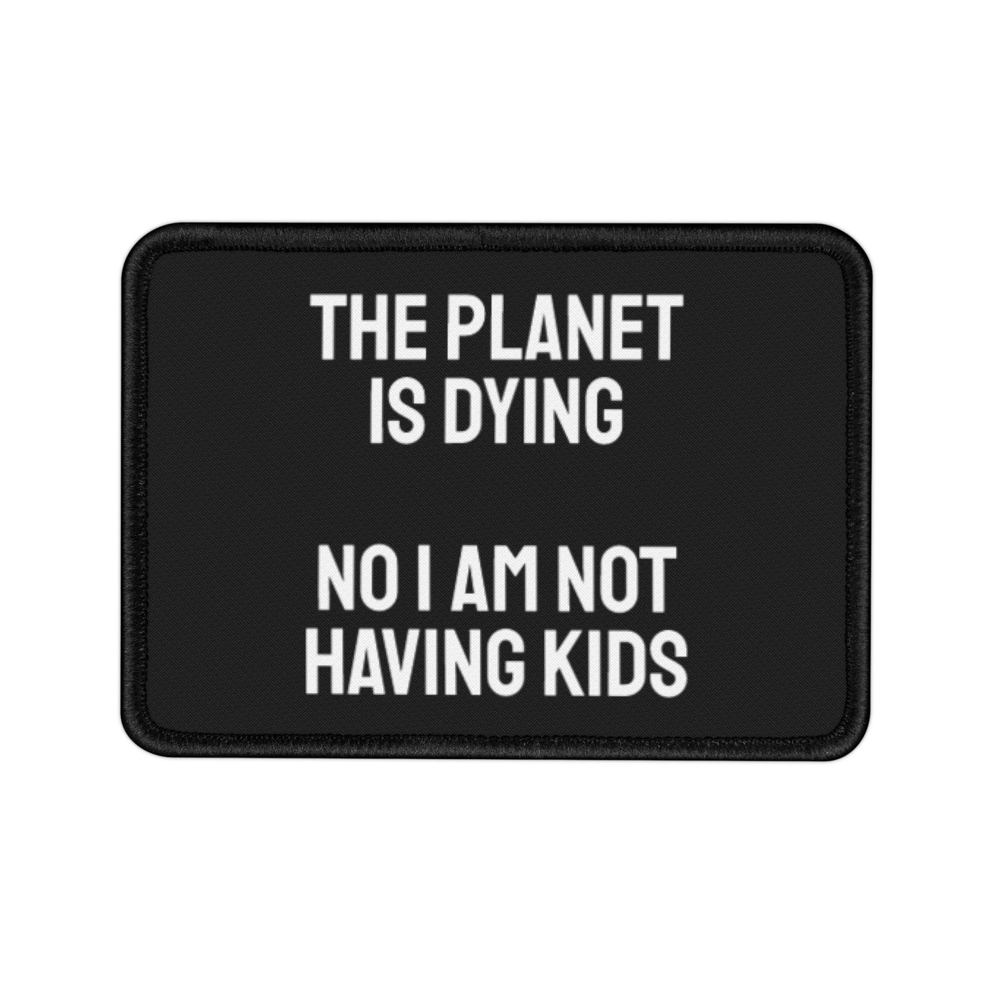 The Planet Is Dying No I Am Not Having Kids - Iron-On Patch
