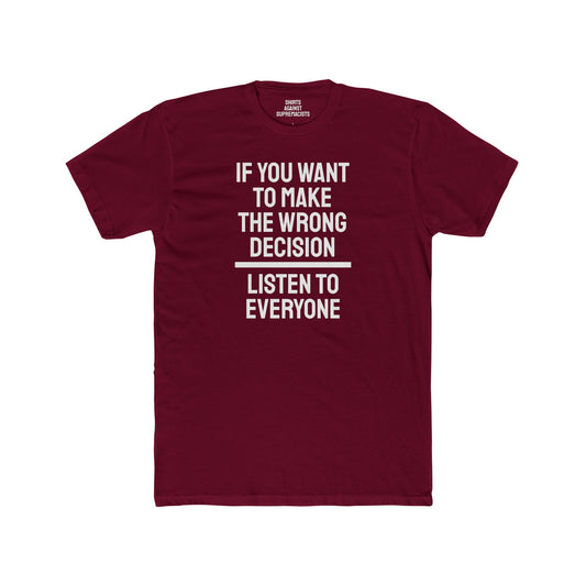 If You Want To Make The Wrong Decision Listen To Everyone - Unisex Cotton Crew Tee